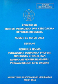 PERATURAN MENTERI PENDIDIKAN DAN KEBUDAYAAN REPUBLIK INDONESIA NOMOR 10 TAHUN 2018 TENTANG PETUNJUK TEKNIS PENYALURAN TUNJANGAN PROFESI, TUNJANGAN KHUSUS, DAN TAMBAHAN PENGHASILAN GURU PEGAWAI NEGERI SIPIL DAERAH