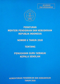 PERATURAN MENTERI PENDIDIKAN DAN KEBUDAYAAN REPUBLIK INDONESIA NOMOR 6 TAHUN 2018 TENTANG PENUGASAN GURU SEBAGAI KEPALA SEKOLAH