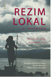 REZIM LOKAL DI INDONESIA : Memaknai Ulang Demokrasi Kita