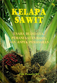 KELAPA SAWIT: USAHA BUDIDAYA, PEMANFAATAN HASIL DAN ASPEK PEMASARAN