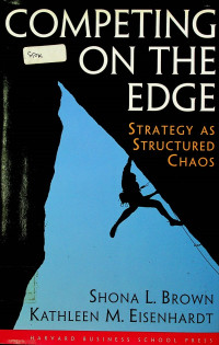 COMPETING ON THE EDGE: STRATEGY AS STRUCTURED CHAOS