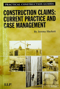 CONSTRUCTION CLAIMS: CURRENT PRACTICE AND CASE MANAGEMENT