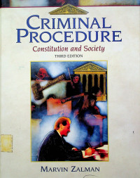 CRIMINAL PROCEDURE: Constitution and Society, THIRD EDITION