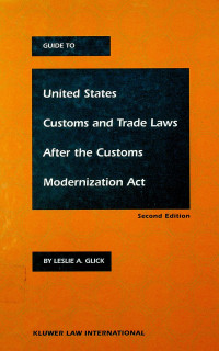 GUIDE TO United States Customs and Trade Laws After the Customs Modernization Act, Second Edition
