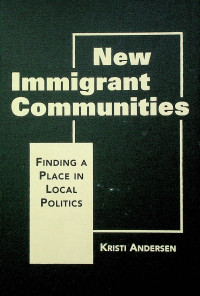 New Immigrant Communities: FINDING A PLACE IN LOCAL POLITICS