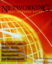 NETWORKING SELF-TEACHING GUIDE: OSI, TCP/IP, LANs, MANs, WANs, Implementation, Management, and Maintenance