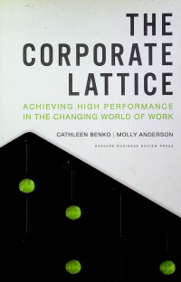 THE CORPORATE LATTICE: ACHIEVING HIGH PERFORMANCE IN THE CHANGING WORLD OF WORK