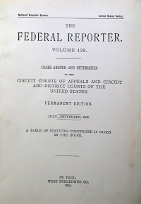 THE FEDERAL REPORTER VOLUME 138: CASES ARGUED AND DETERMINED IN THE CIRCUIT COURTS OF APPEALS AND CIRCUIT AND DISTRICT COURTS OF THE UNITED STATES. PERMANENT EDITION JULY-SEPTEMBER 1905
