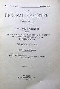 THE FEDERAL REPORTER VOLUME 130: CASES ARGUED AND DETERMINED IN THE CIRCUIT COURTS OF APPEALS AND CIRCUIT AND DISTRICT COURTS OF THE UNITED STATES. PERMANENT EDITION JULY-SEPTEMBER 1904