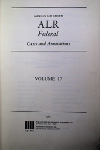 AMERICAN LAW REPORTS ALR Federal Cases and Annotations, VOLUME 17