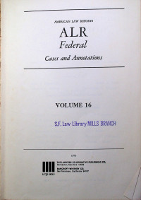 AMERICAN LAW REPORTS ALR Federal Cases and Annotations, VOLUME 16