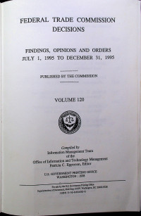 FEDERAL TRADE COMMISSION DECISIONS; FINDINGS, OPINIONS AND ORDERS JULY 1, 1995 TO DECEMBER 31, 1995 VOLUME 120