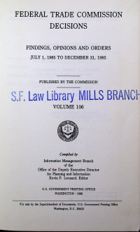 FEDERAL TRADE COMMISSION DECISIONS; FINDINGS, OPINIONS AND ORDERS JULY 1, 1985 TO DECEMBER 31, 1985 VOLUME 106