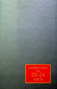 LATER CASE SERVICE; Supplemental Cases Analyzed and Classified VOL. 23-24 ALR2d