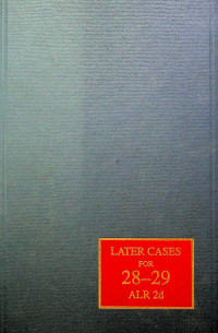 LATER CASE SERVICE; Supplemental Cases Analyzed and Classified VOL. 28-29 ALR2d