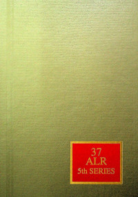 AMERICAN LAW REPORTS ALR5th; Annotations and Cases VOLUME 37