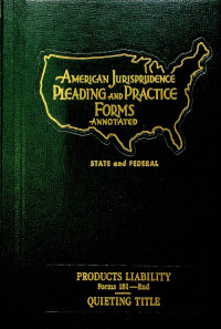 AMERICAN JURISPRUDENCE PLEADING AND PRACTICE FORMS ANNOTATED STATE and FEDERAL; PRODUCTS LIABILITY Forms 181 - end QUIETING TITLE