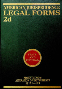 AMERICAN JURISPRUDENCE LEGAL FORMS 2d, STATE AND FEDERAL; ADVERTISING to ALTERATION OF INSTRUMEN SECTIONS 12:1-18:9