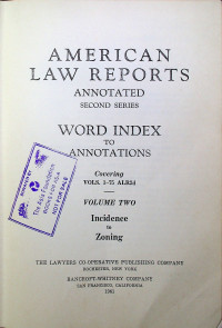 AMERICAN LAW REPORTS ANNOTATED SECOND SERIES: WORD INDEX TO ANNOTATIONS Covering VOLS.1-75 ALR2d VOLUME TWO Incidence to Zoning