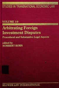 Arbitrating Foreign Investment Disputes Procedural and Substantive Legal Aspects: STUDIES IN TRANSNATIONAL ECONOMIC LAW VOLUME 19