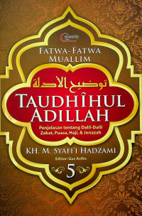 TAUDHIHUL ADILLAH: Penjelasan tentang Dalil-Dalil Zakat, Puasa, Haji, & Jenazah 5, FATWA-FATWA MUALLIM