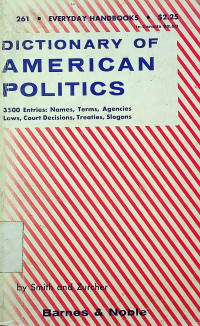 DICTIONARY OF AMERICAN POLITICS 3500 Entries: Names, Terms, Agencies Laws, Court Decisions, Treaties, Slogans