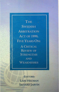 THE SWEDISH ARBITRATION ACT OF 1999, FIVE YEARS ON: A CRITICAL REVIEW OF STRENGTHS AND WEAKNESSES