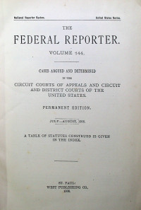 THE FEDERAL REPORTER VOLUME 144: CASES ARGUED AND DETERMINED IN THE CIRCUIT COURTS OF APPEALS AND CIRCUIT AND DISTRICT COURTS OF THE UNITED STATES. PERMANENT EDITION JULY-AUGUST, 1906
