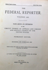 THE FEDERAL REPORTER VOLUME 148: CASES ARGUED AND DETERMINED IN THE CIRCUIT COURTS OF APPEALS AND CIRCUIT AND DISTRICT COURTS OF THE UNITED STATES. PERMANENT EDITION DECEMBER, 1906-FEBRUARY, 1907