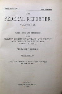 THE FEDERAL REPORTER VOLUME 142: CASES ARGUED AND DETERMINED IN THE CIRCUIT COURTS OF APPEALS AND CIRCUIT AND DISTRICT COURTS OF THE UNITED STATES. PERMANENT EDITION MAY-JUNE, 1906