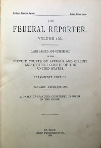 THE FEDERAL REPORTER VOLUME 133: CASES ARGUED AND DETERMINED IN THE CIRCUIT COURTS OF APPEALS AND CIRCUIT AND DISTRICT COURTS OF THE UNITED STATES. PERMANENT EDITION JANUARY-FEBRUARY, 1905