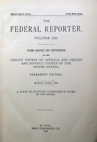 THE FEDERAL REPORTER VOLUME 120: CASES ARGUED AND DETERMINED IN THE CIRCUIT COURTS OF APPEALS AND CIRCUIT AND DISTRICT COURTS OF THE UNITED STATES. PERMANENT EDITION MARCH-APRIL, 1903