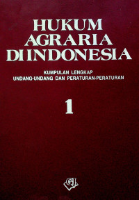 HUKUM AGRARIA DI INDONESIA: KUMPULAN LENGKAP UNDANG-UNDANG DAN PERATURAN-PERATURAN 1