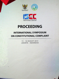 PROCEEDING INTERNATIONAL SYMPOSIUM ON CONSTITUTIONAL COMPLAINT 15-16 AUGUST 2015 JAKARTA-INDONESIA