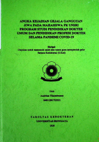 ANGKA KEJADIAN GEJALA GANGGUAN JIWA PADA MAHASISWA FK UNSRI PROGRAM STUDI PENDIDIKAN DOKTER UMUM DAN PENDIDIKAN PROFESI DOKTER SELAMA PANDEMI COVID-19