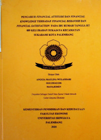 PENGARUH FINANCIAL ATTITUDE DAN FINANCIAL KNOWLEDGE TERHADAP FINANCIAL BEHAVIOR DAN FINANCIAL SATISFACTION PADA IBU RUMAH TANGGA RT 089 KELURAHAN SUKAJAYA KECAMATAN SUKARAMI KOTA PALEMBANG