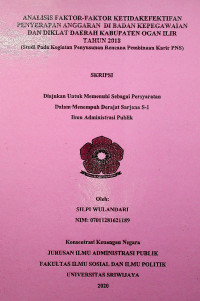 ANALISIS FAKTOR-FAKTOR KETIDAKEFEKTIFAN PENYERAPAN ANGGARAN DI BADAN KEPEGAWAIAN DAN DIKLAT DAERAH KABUPATEN OGAN ILIR TAHUN 2018 (STUDI PADA KEGIATAN PENYUSUNAN RENCANA PEMBINAAN KARIR PNS)