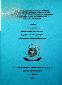 HE CORRELATION BETWEEN THE HABIT OF WATCHING ENGLISH VIDEOS ON YOUTUBE AND LISTENING MASTERY OF THE 4TH SEMESTER STUDENTS OF ENGLISH EDUCATION STUDY PROGRAM AT SRIWIJAYA UNIVERSITY