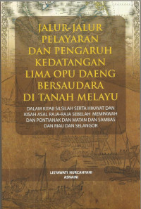 JALUR-JALUR PELAYARAN DAN PENGARUH KEDATANGAN LIMA OPU DAENG BERSAUDARA DI TANAH MELAYU: DALAM KITAB SILSILAH SERTA HIKAYAT DAN KISAH ASAL RAJA-RAJA SEBELAH MEMPAWAH DAN PONTIANAK DAN MATAN DAN SAMBAS DAN RIAU DAN SELANGOR