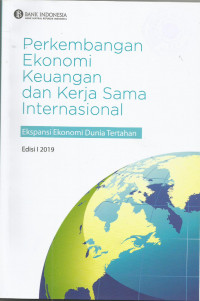 Perkembangan Ekonomi Keuangan dan Kerja Sama Internasional: Ekspansi Ekonomi Dunia Tertahan Edisi I 2019