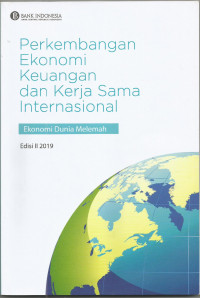 Perkembangan Ekonomi Keuangan dan Kerja Sama Internasional: Ekonomi Dunia Melemah Edisi II 2019