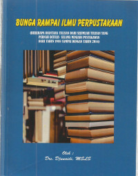 BUNGA RAMPAI ILMU PERPUSTAKAAN: (BEBERAPA DIANTARA TULISAN DARI SEJUMLAH TULISAN YANG PERNAH DITULIS SELAMA MENJADI PUSTAKAWAN DARI TAHUN 1988 SAMPAI DENGAN TAHUN 2014)