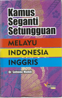 Kamus Seganti Setungguan: MELAYU, INDONESIA, INGGRIS