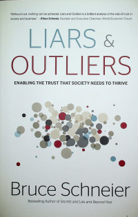 LIARS & OUTLIERS: ENABLING THE TRUST THAT SOCIETY NEEDS TO THRIVE