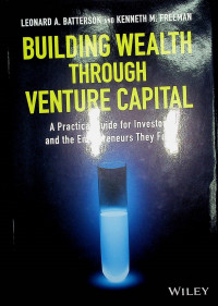 BUILDING WEALTH THROUGH VENTURE CAPITAL: A Practical Guide for Investors andthe Entrepreneurs They Fund