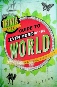 THE TRIVIA LOVER'S GUIDE TO EVEN MORE OF THE WORLD: GEOGRAPHY for the GLOBAL GENERATION