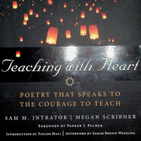 Teaching with Heart; POETRY THAT SPEAKS TO THE COURAGE TO TEACH