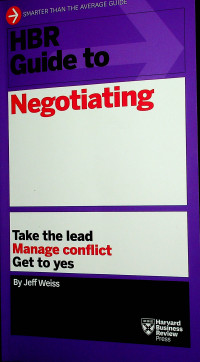 HBR Guide to Negotiating: Take the lead Manage conflict Get to yes