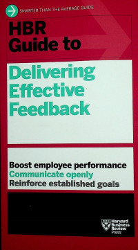 HBR Guide to Delivering Effective Feedback : Boost employee performance, communicate openly, Reinforce established goals