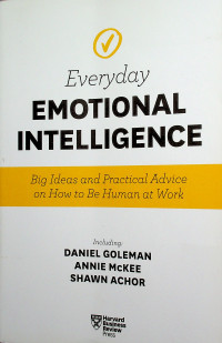 Everyday EMOTIONAL INTELLIGENCE: Big Ideas and Practical Advice on How to Be Human at Work